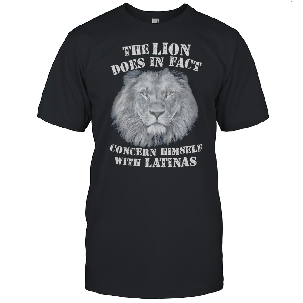 The Lion Does In Fact Concern Himself With Latinas Shirt