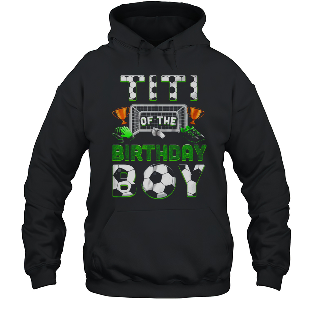 Titi Of The Birthday Boy Soccer Family Matching Party Shirt Unisex Hoodie