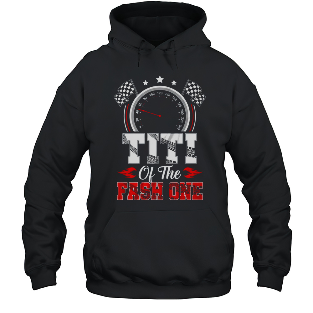 Titi Of The Fast One 1st Birthday Racing Car Family Shirt Unisex Hoodie