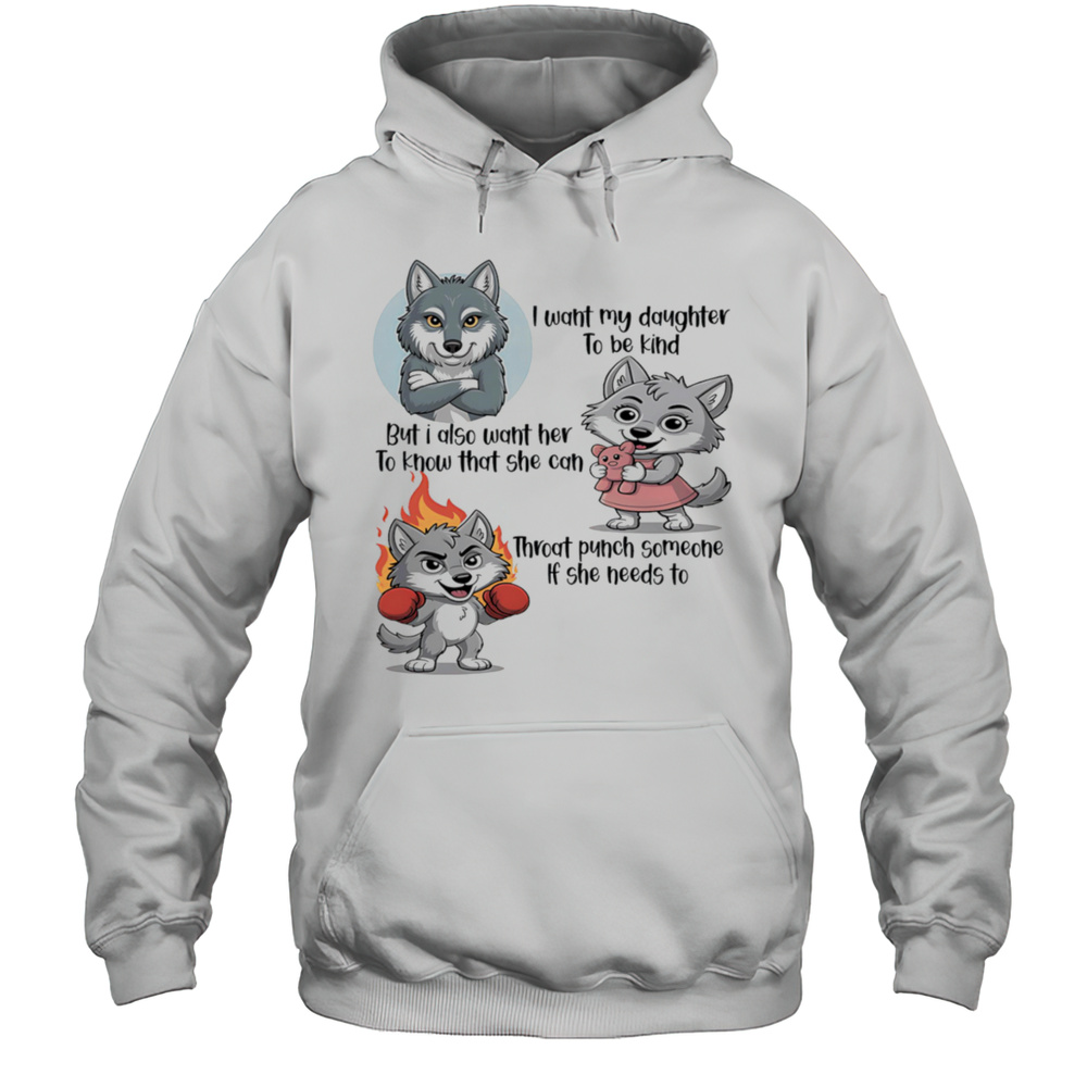 Wolf I Want My Daughter To Be Kind But I Also Want Her To Know That She Can Throat Punch Someone If She Needs To Shirt Unisex Hoodie