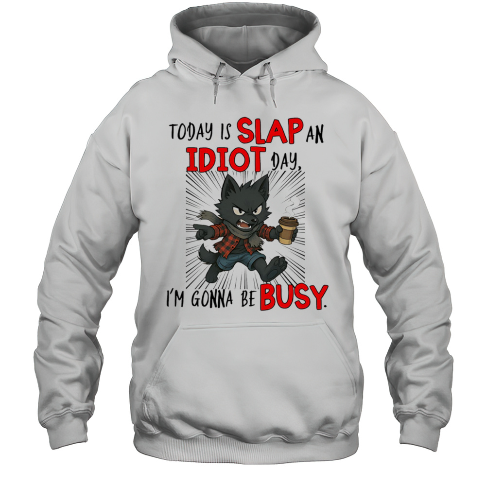 Wolf Today Is Slap An Idiot Day Im Gonna Be Busy Shirt Unisex Hoodie