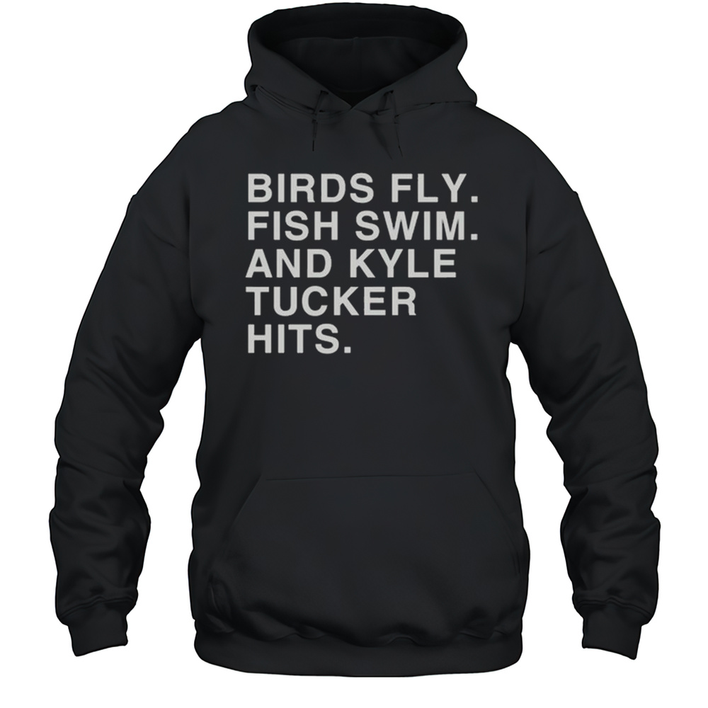 Birds Fly Fish Swim And Kyle Tucker Hits Shirt Unisex Hoodie