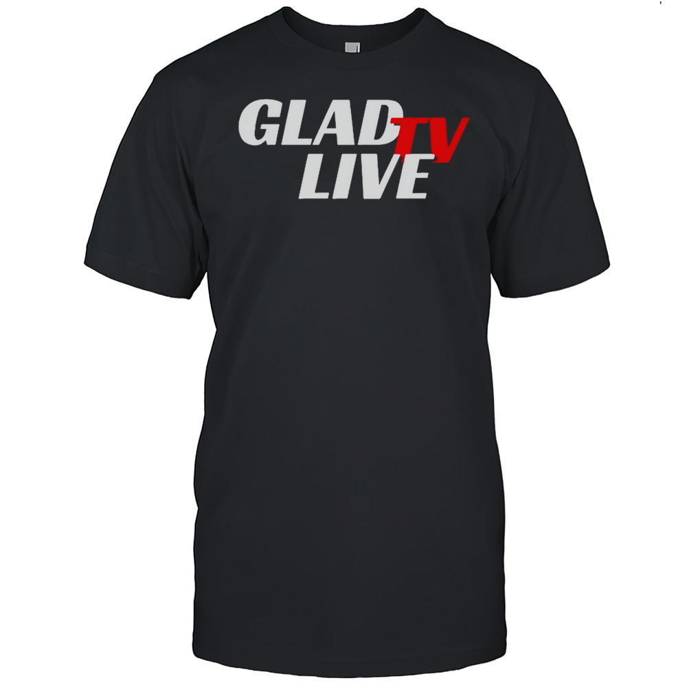 Go Ahead Glad TV Live T-shirt