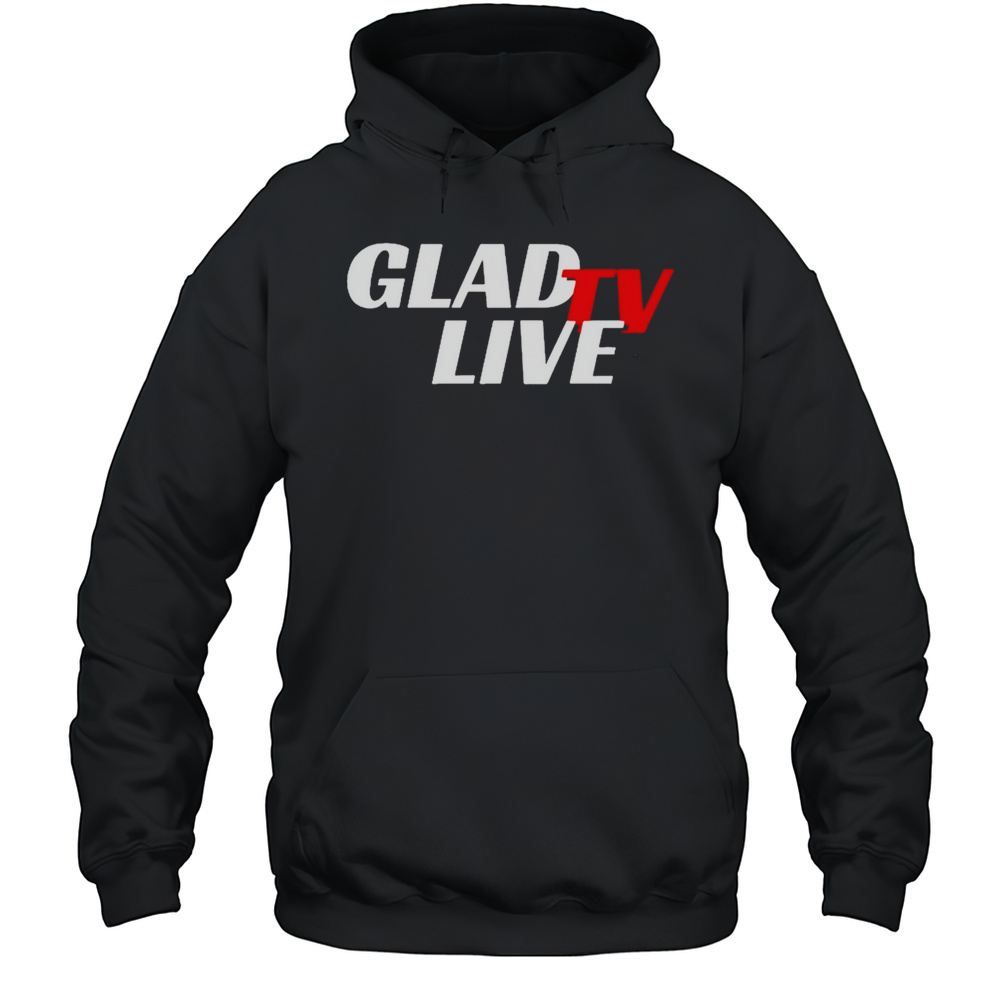 Go Ahead Glad TV Live T-shirt Unisex Hoodie