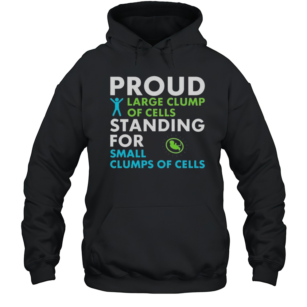 Proud Large Clump Of Cells Standing For Small Clumps Of Cells Shirt Unisex Hoodie