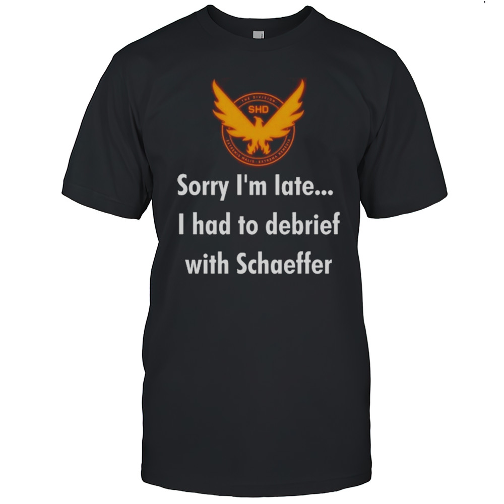 Sorry Im Late I Had To Debrief With Schaffer Shirt