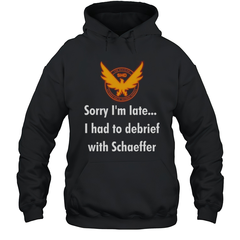 Sorry Im Late I Had To Debrief With Schaffer Shirt Unisex Hoodie