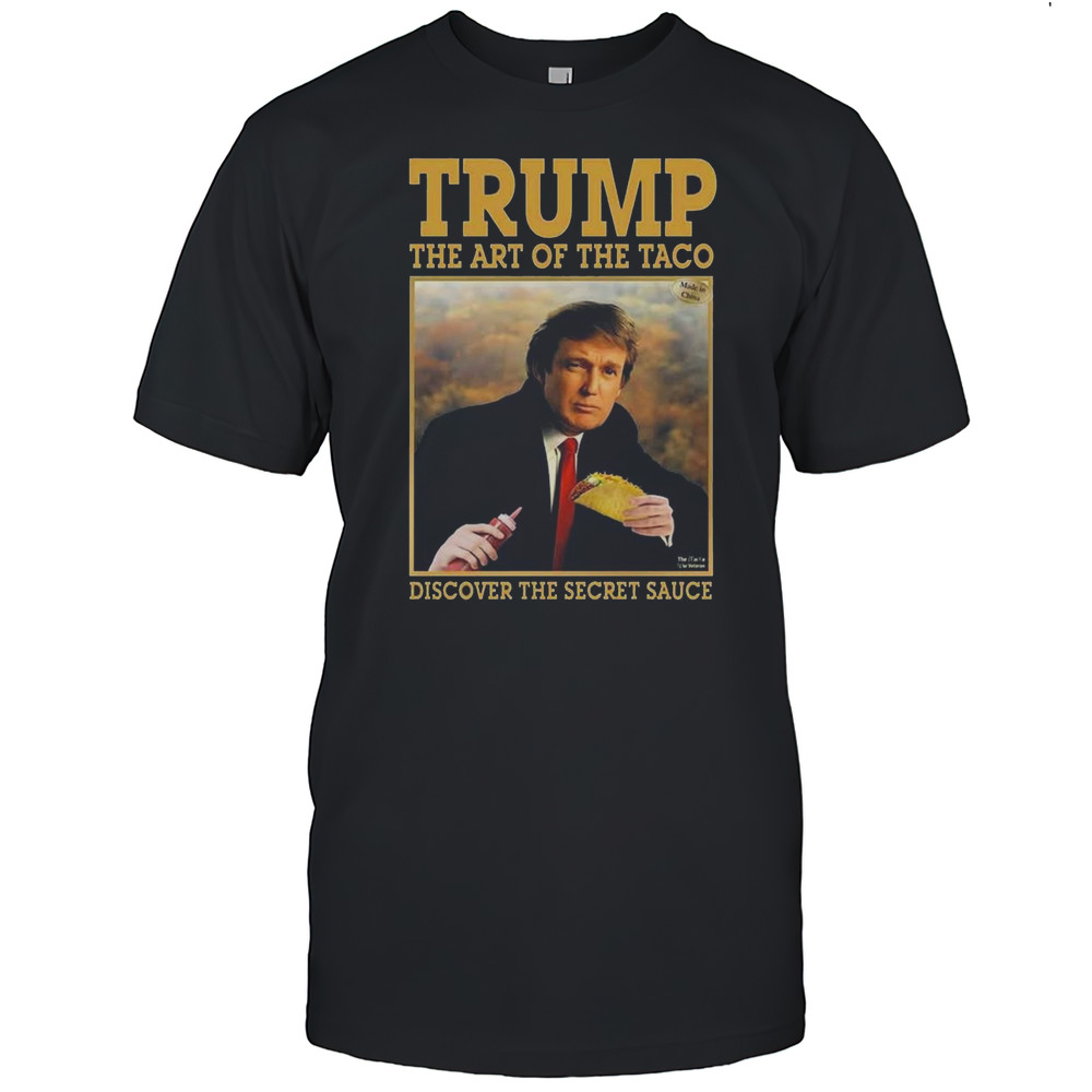 Trump The Art Of The Taco Discover The Secret Sauce Shirt