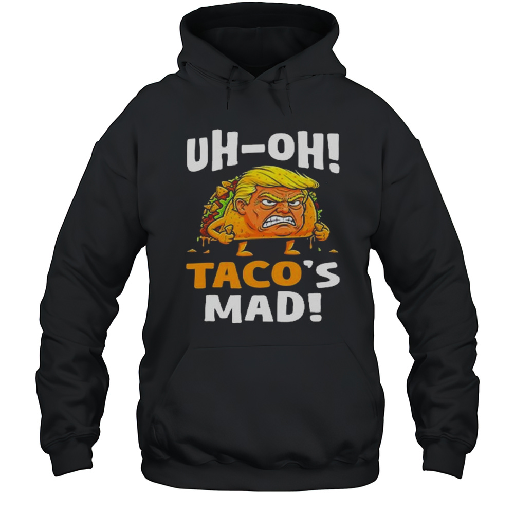 Trump Uh-oh Tacos Mad Shirt Unisex Hoodie