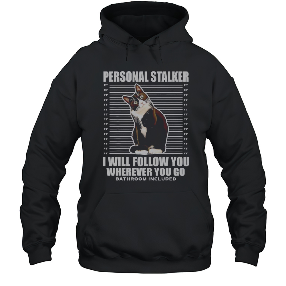 Tuxedo Cat Personal Stalker I Will Follow You Wherever You Go T-Shirt Unisex Hoodie