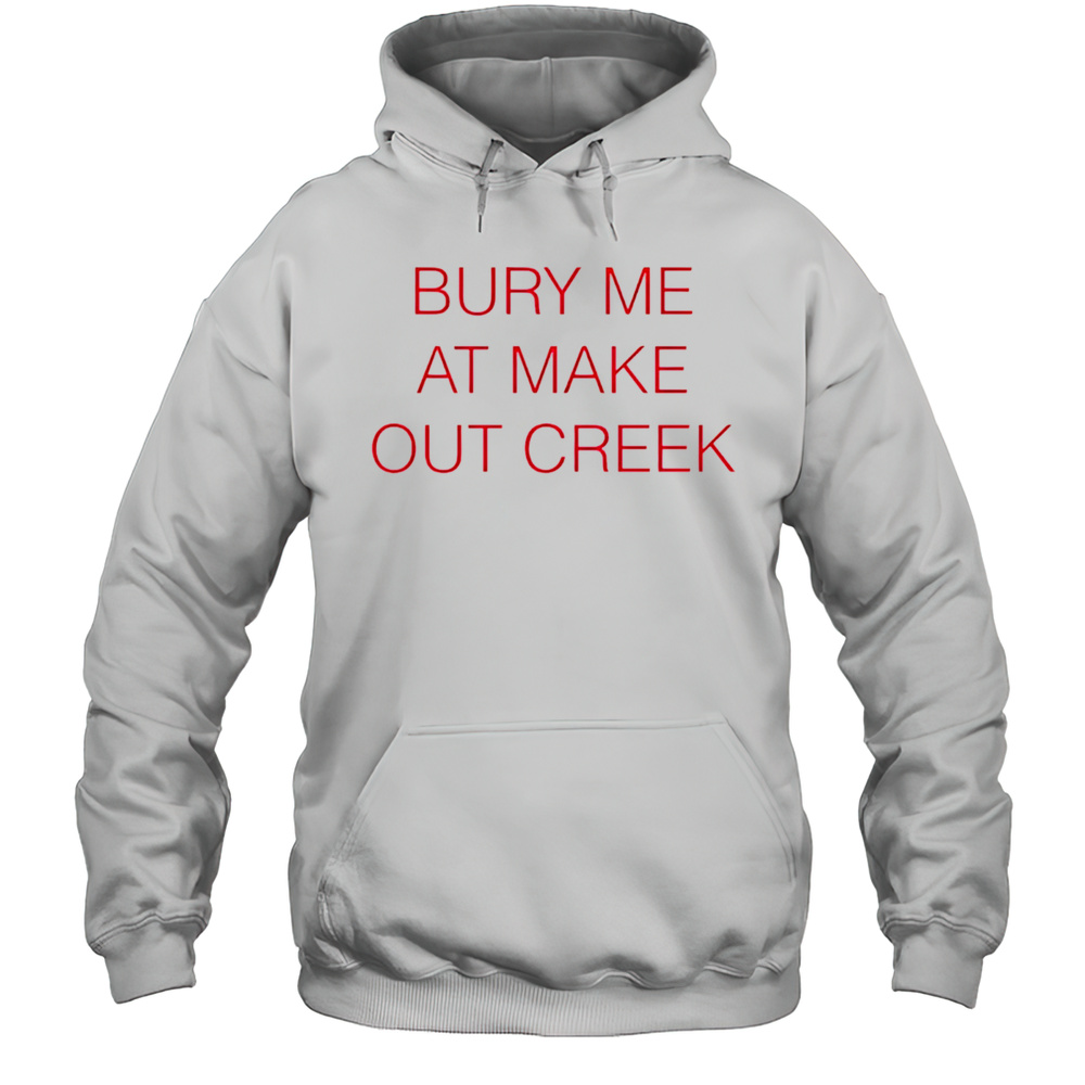 Bury Me At Make Out Creek Shirt Unisex Hoodie