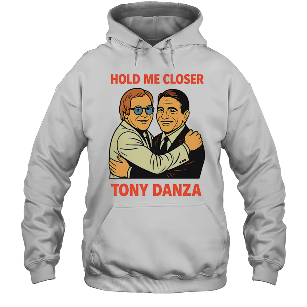 Hold Me Closer Tony Danza Shirt Unisex Hoodie