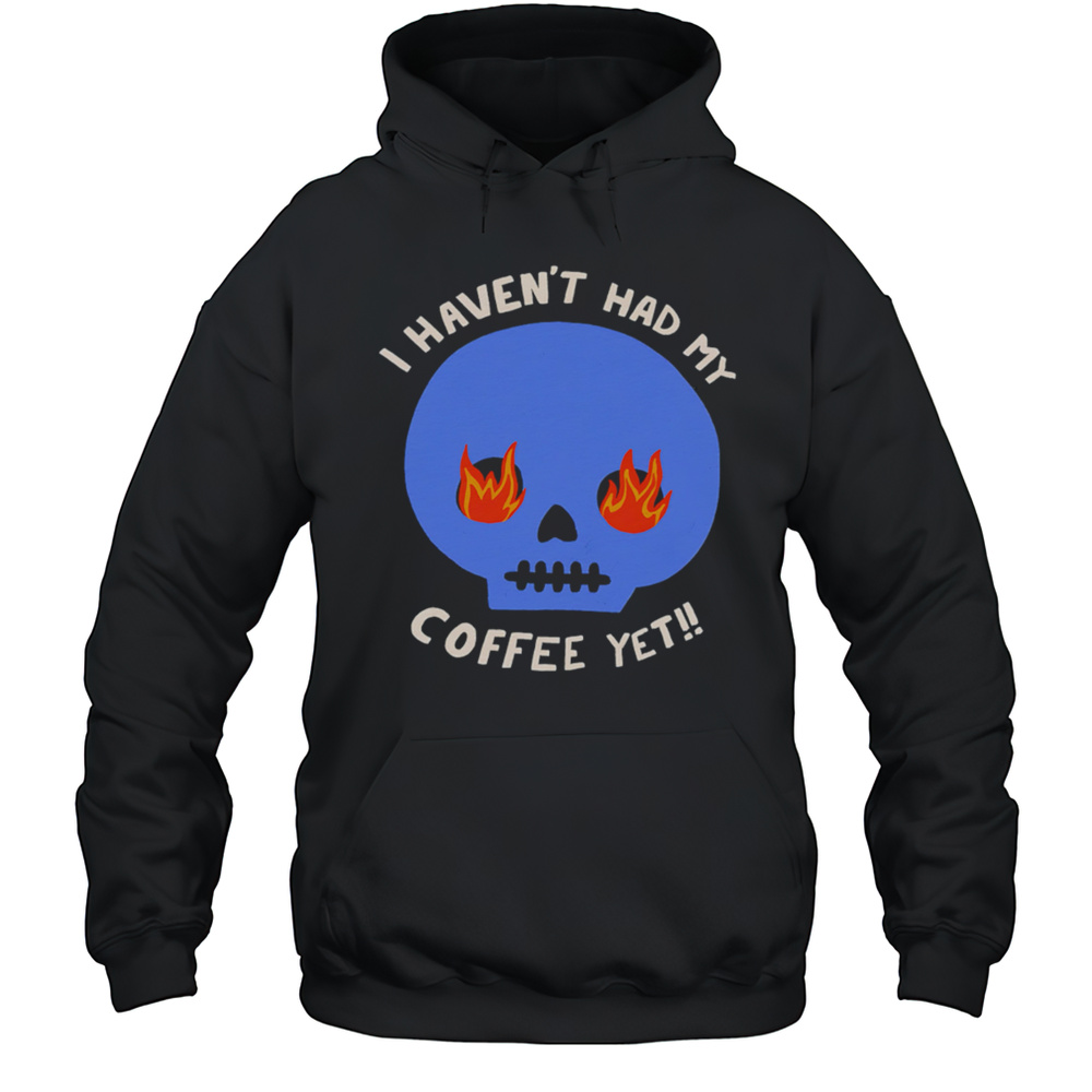 I Havent Had My Skull Coffee Yet Shirt Unisex Hoodie
