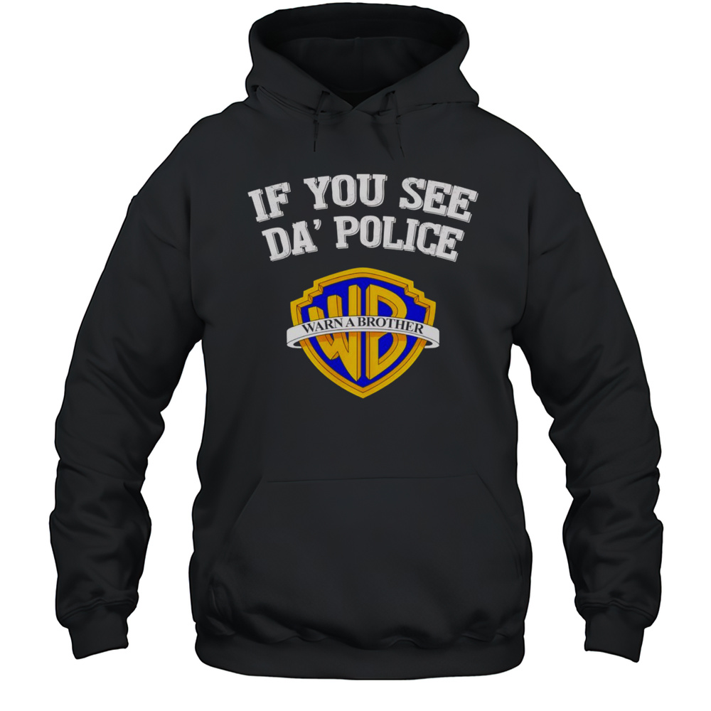 If You See Da Police Warn A Brother Graphic Shirt Unisex Hoodie