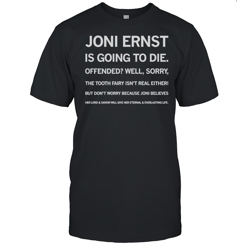 Joni Ernst Is Going To Die Offended Well Sorry Shirt