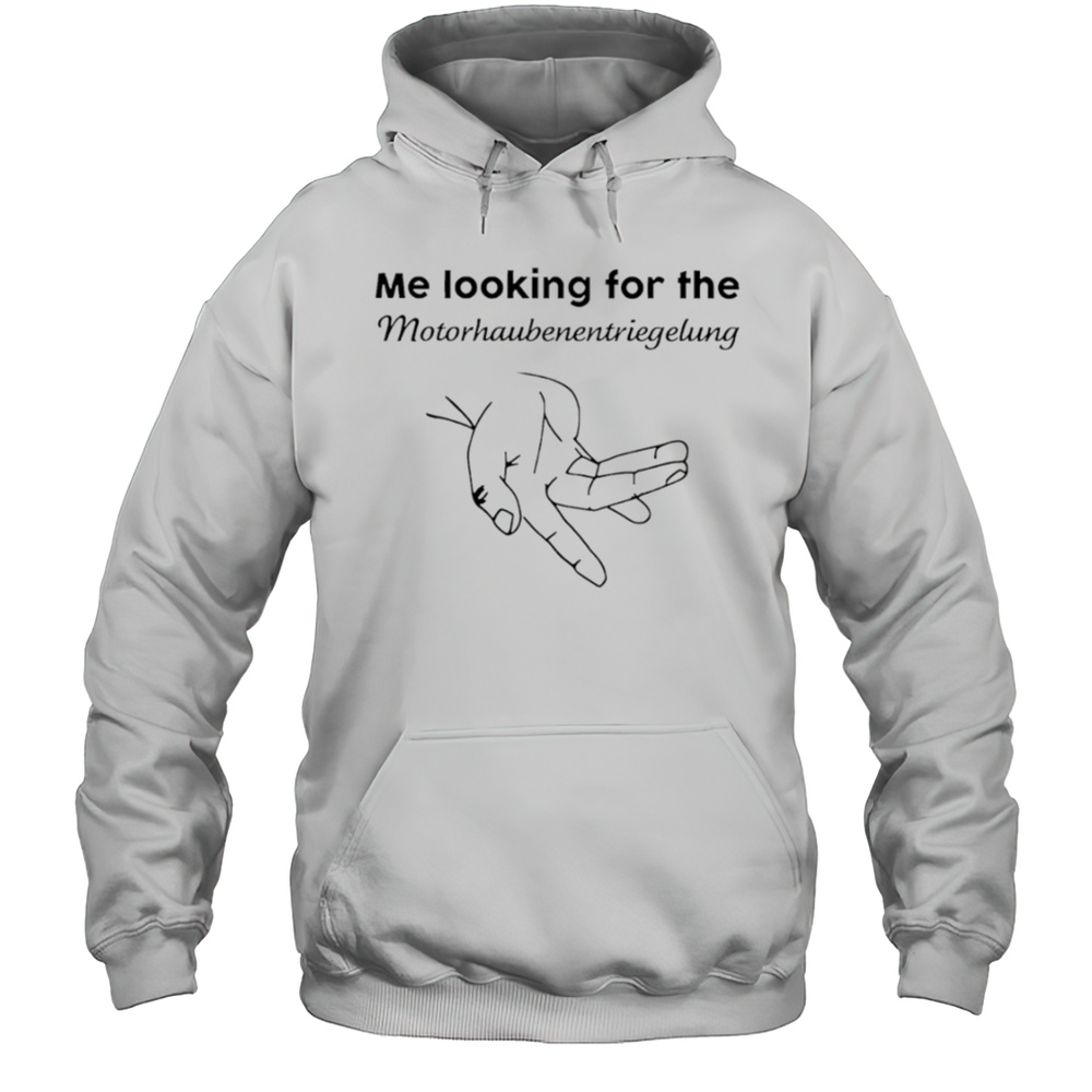 Me Looking For The Motorhaube Entriegelung Shirt Unisex Hoodie