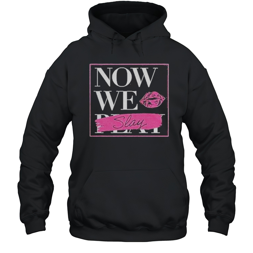 Now We Slay Shirt Unisex Hoodie