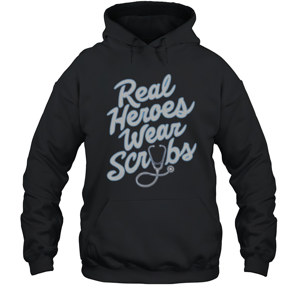 Real Heroes Wear Scrubs T-Shirt Unisex Hoodie