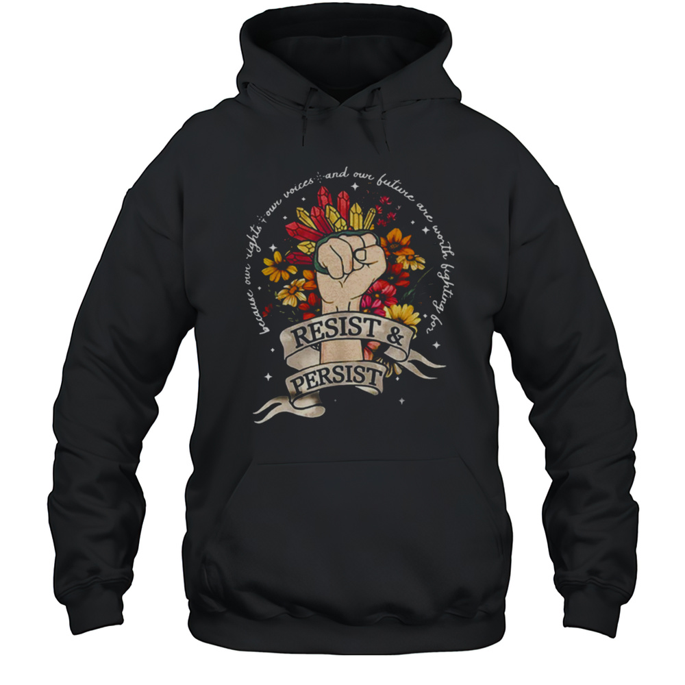 Resist And Persist Because Our Right Our Voices Shirt Unisex Hoodie
