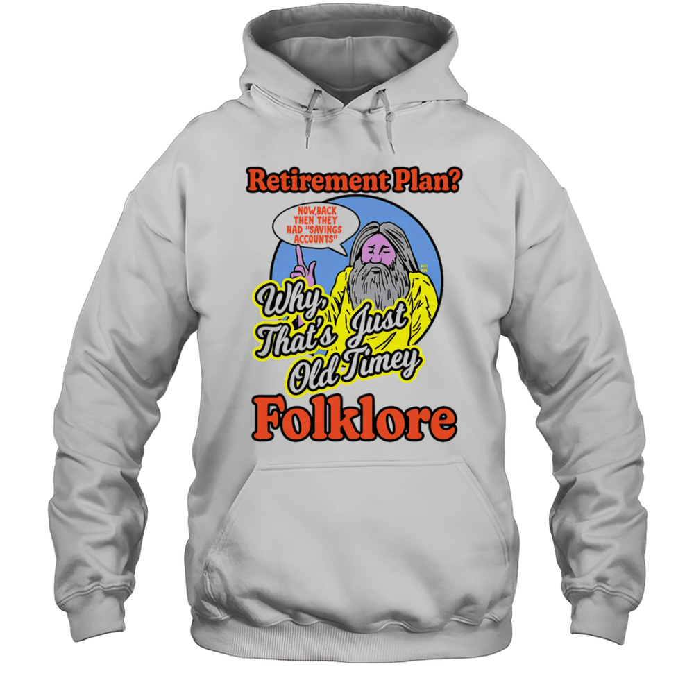 Retirement Plan Why Thats Just Old Timey Folklore Shirt Unisex Hoodie
