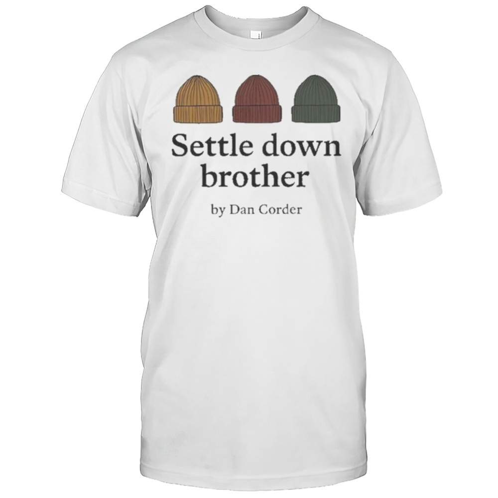 Settle Down Brother By Dan Corder Shirt