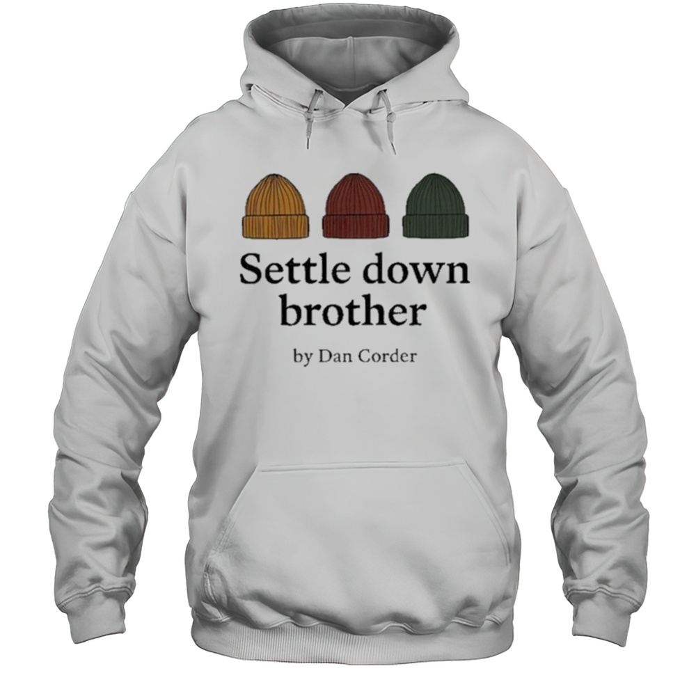 Settle Down Brother By Dan Corder Shirt Unisex Hoodie