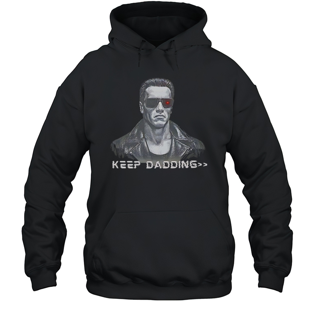 The Terminator Keep Dadding Shirt Unisex Hoodie