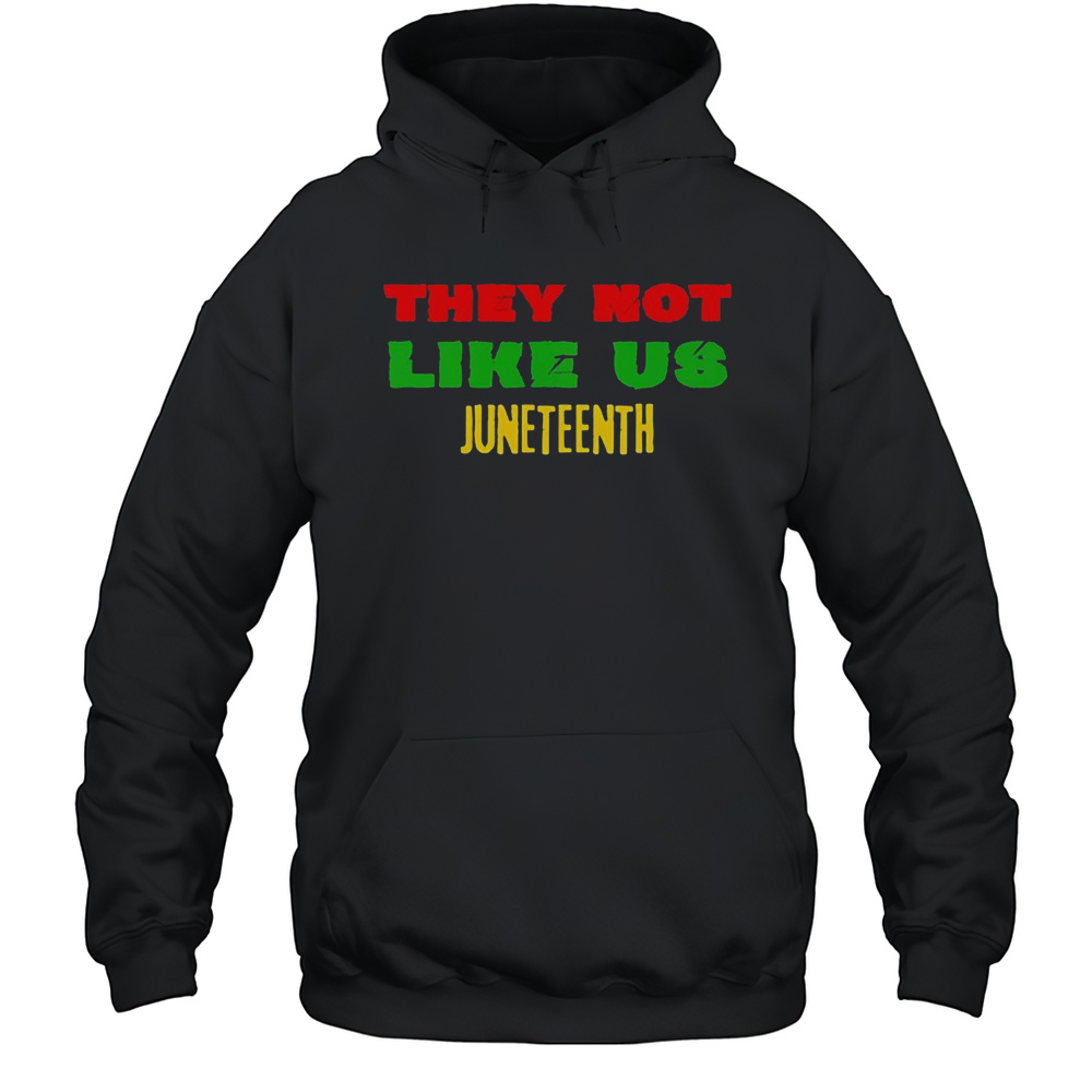 They Not Like Us Juneteenth Shirt Unisex Hoodie