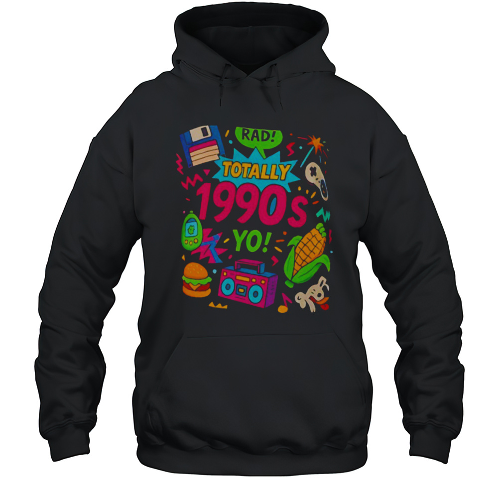 Totally 1990s Yo T Shirt Unisex Hoodie