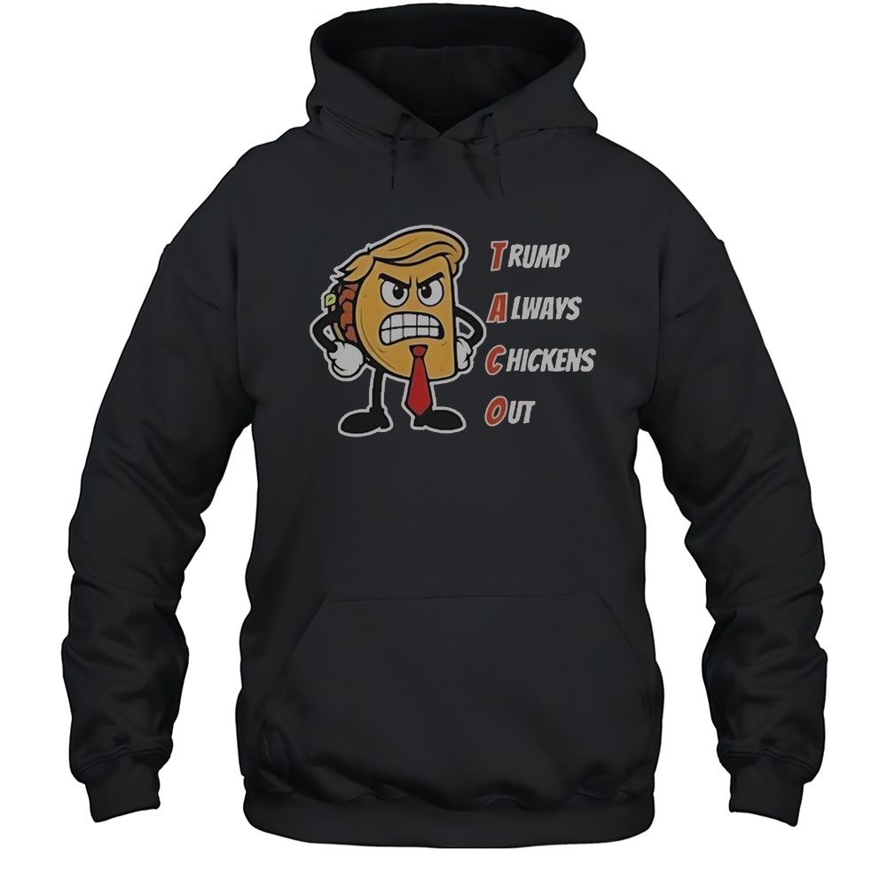 Trump Always Chickens Out Taco Angry Taco Trump T-Shirt Unisex Hoodie