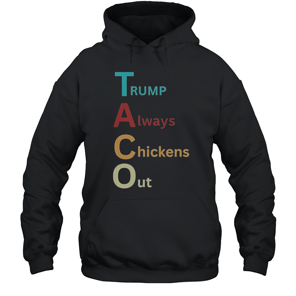 Trump Taco Trade Trump Always Chickens Out T-Shirt Unisex Hoodie