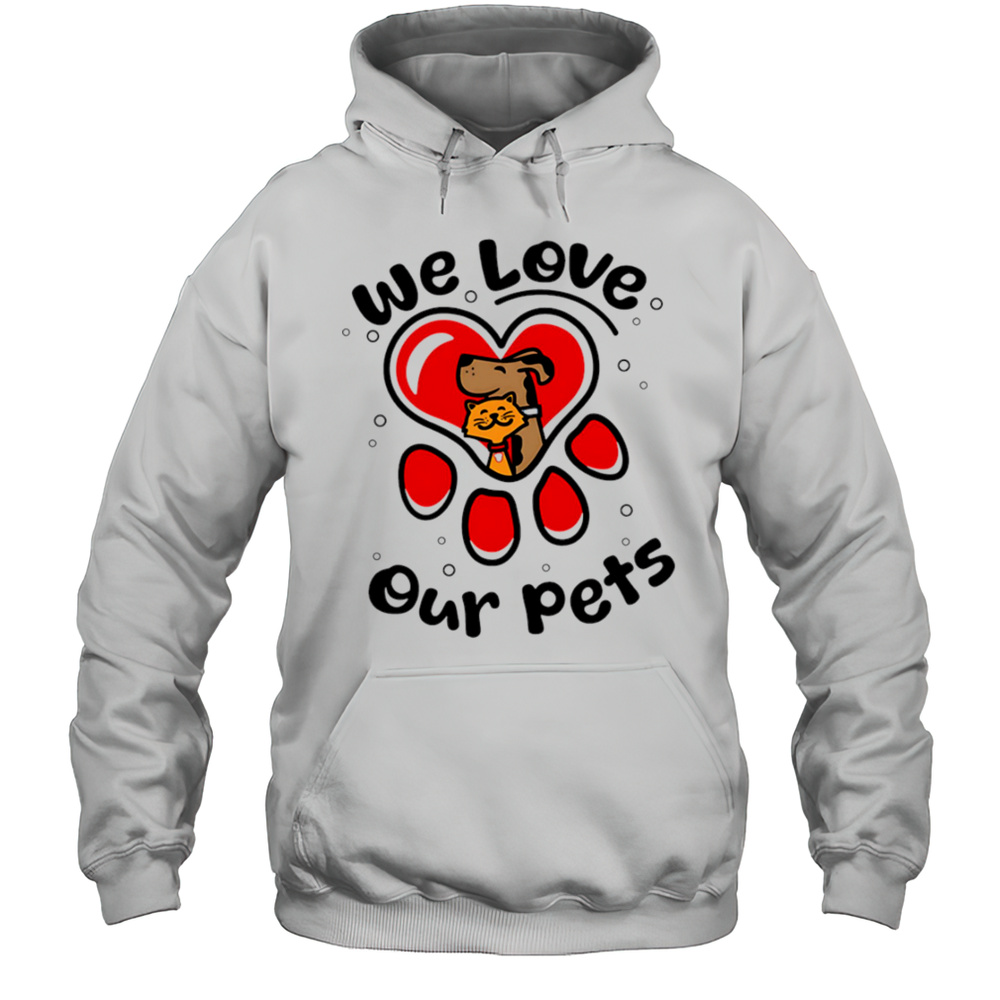 We Love Our Pets Shirt Unisex Hoodie