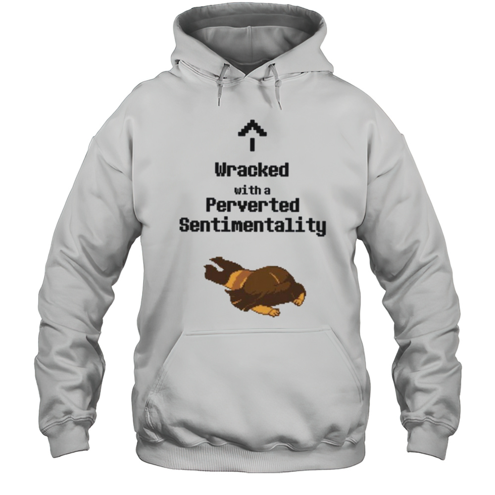 Wracked With A Perverted Sentimentality Shirt Unisex Hoodie