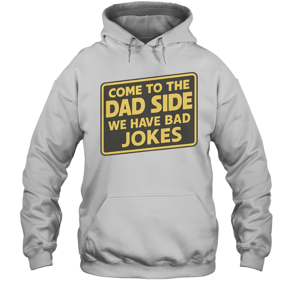 Come To The Dad Side We Have Bad Jokes Parody Meme T-Shirt Unisex Hoodie