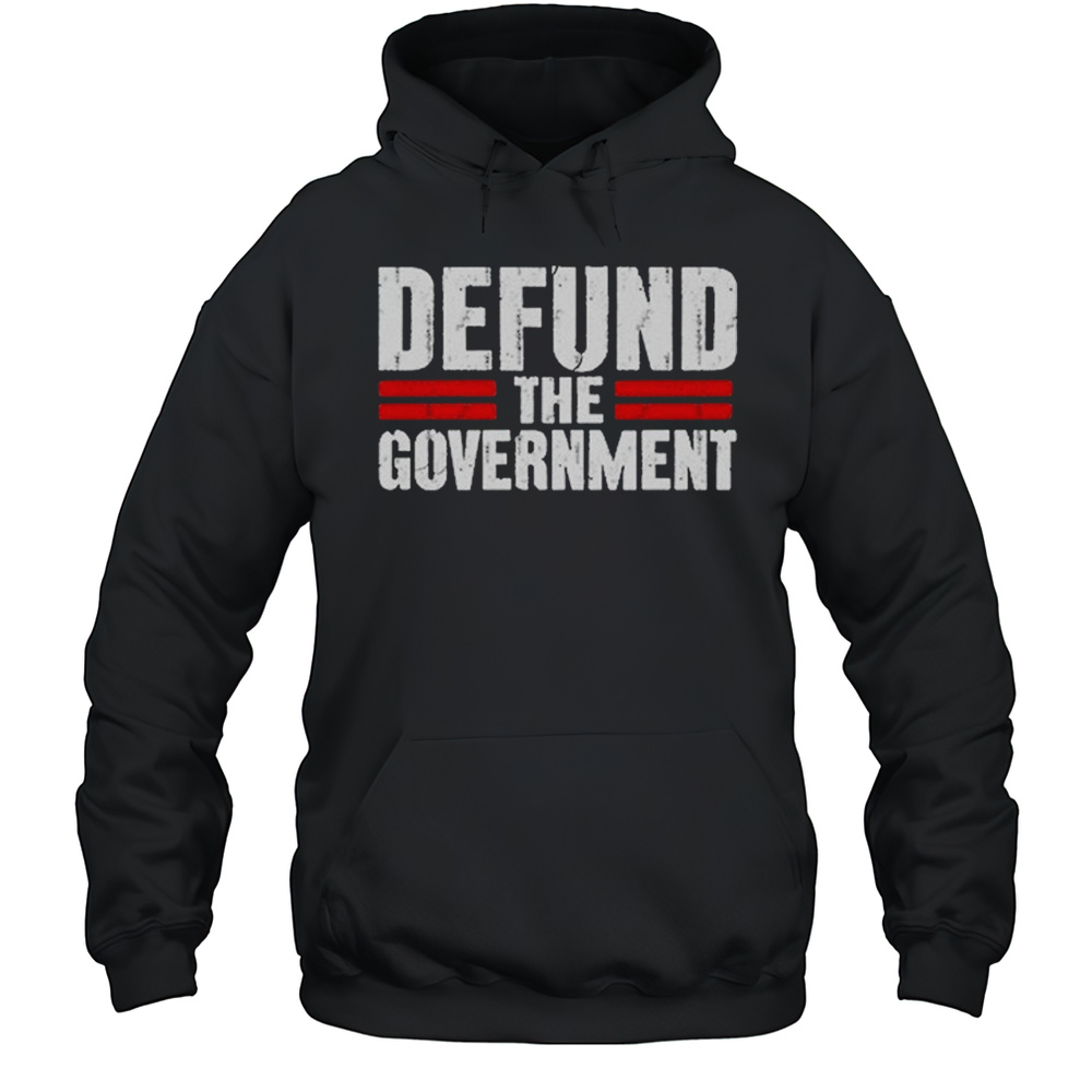 Defund The Government T-shirt Unisex Hoodie