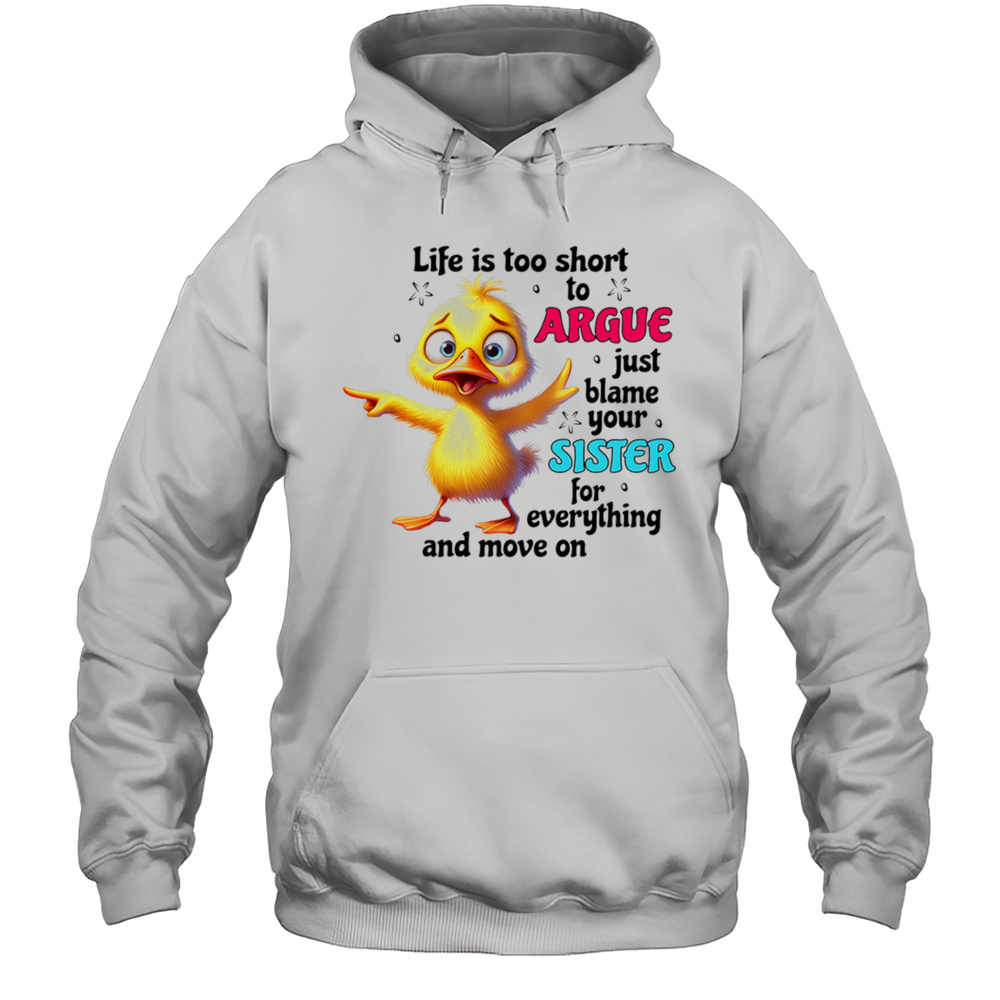 Duck Life Is Too Short To Argue Just Blame Your Sister For Everything And Move On Shirt Unisex Hoodie