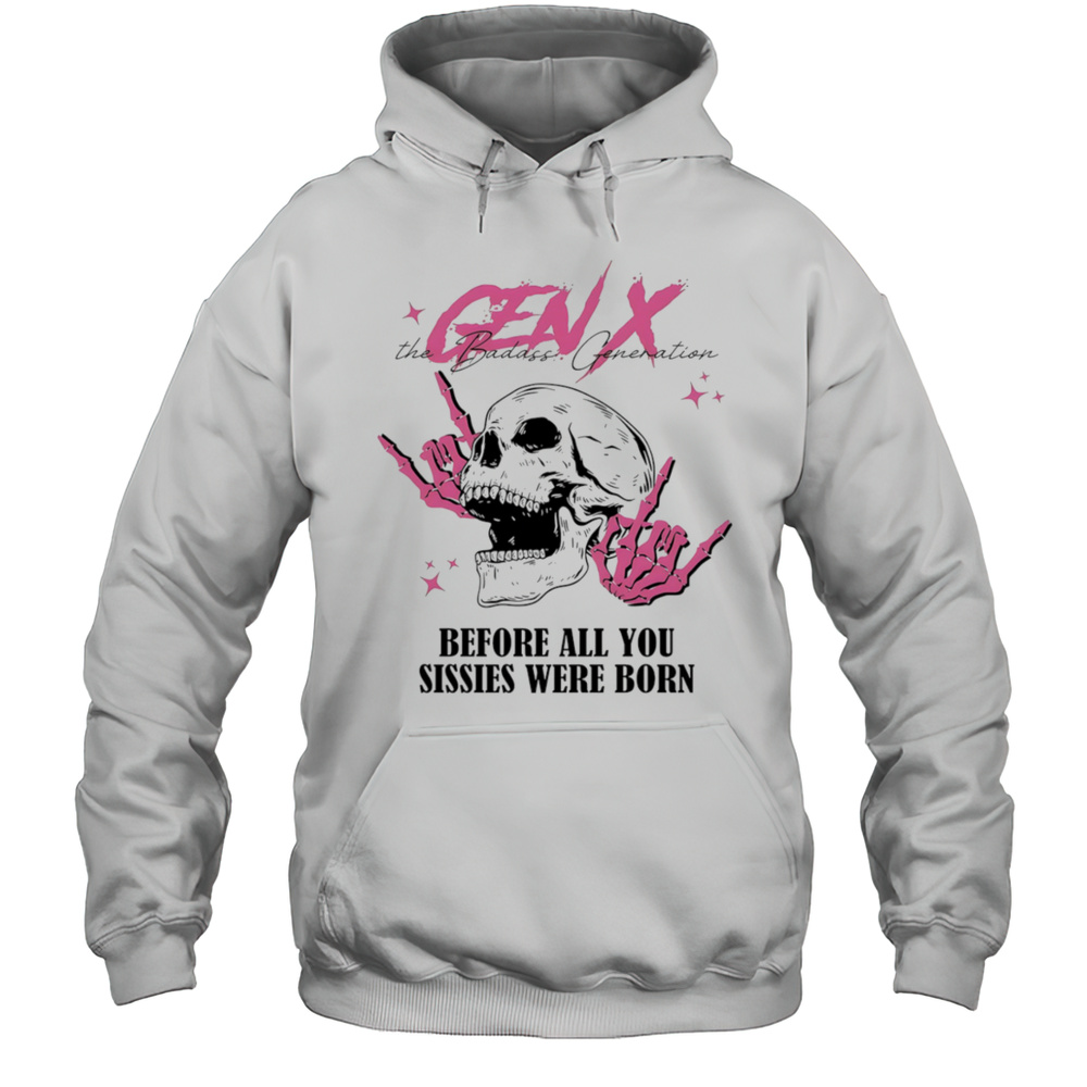 Gen X Before All You Sissies Were Born Shirt Unisex Hoodie