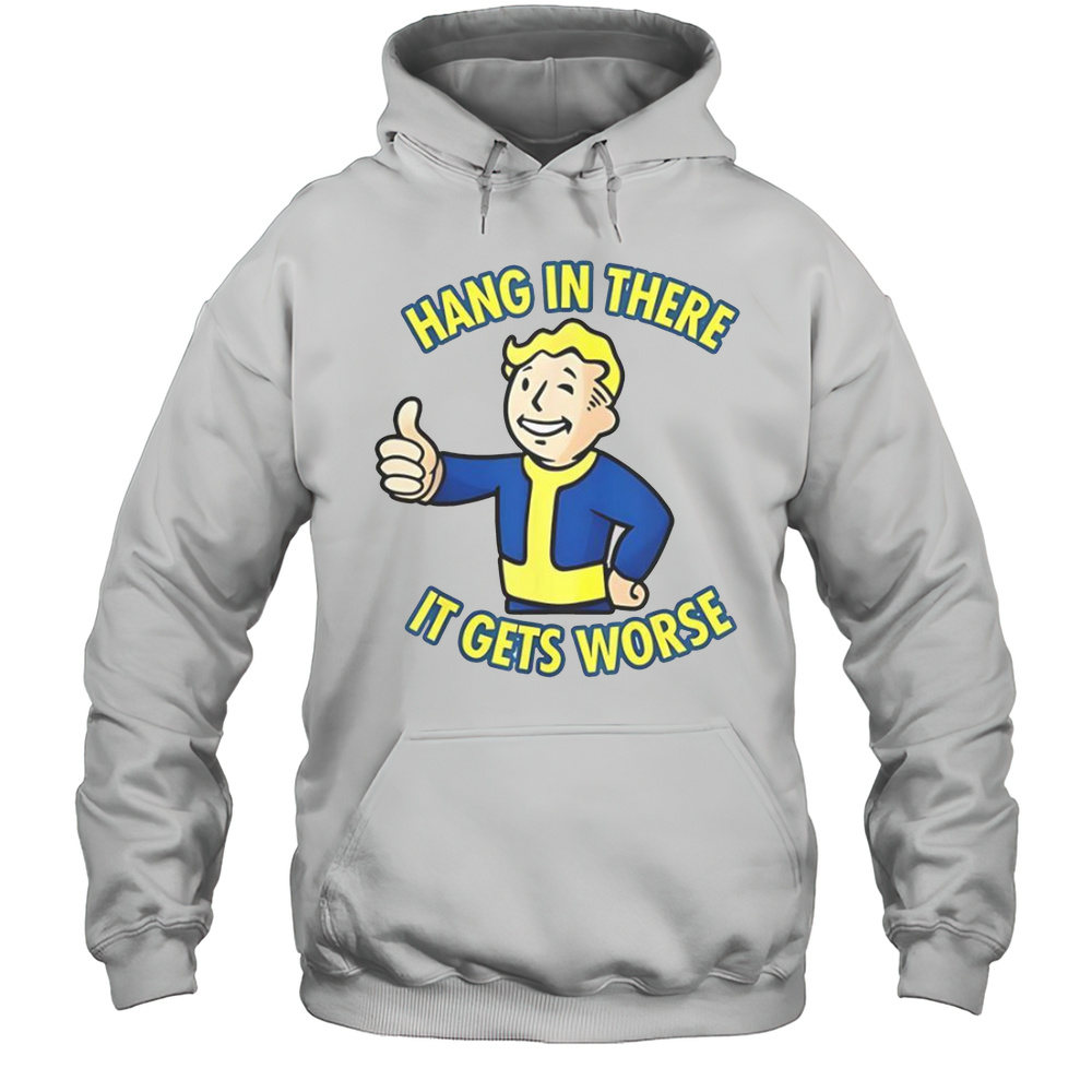 Hang In There It Gets Worse Sarcastic Thumb Fallout T-Shirt Unisex Hoodie