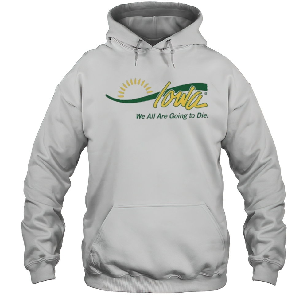 Raygun Iowa We All Are Going To Die Shirt Unisex Hoodie