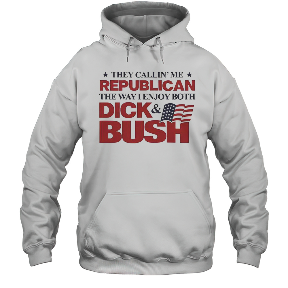 They Callin Me Republican The Way I Enjoy Both Dick  Bush Shirt Unisex Hoodie