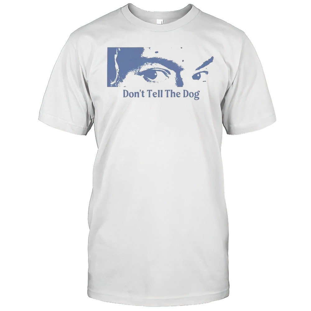 Toothache Dont Tell The Dog Shirt