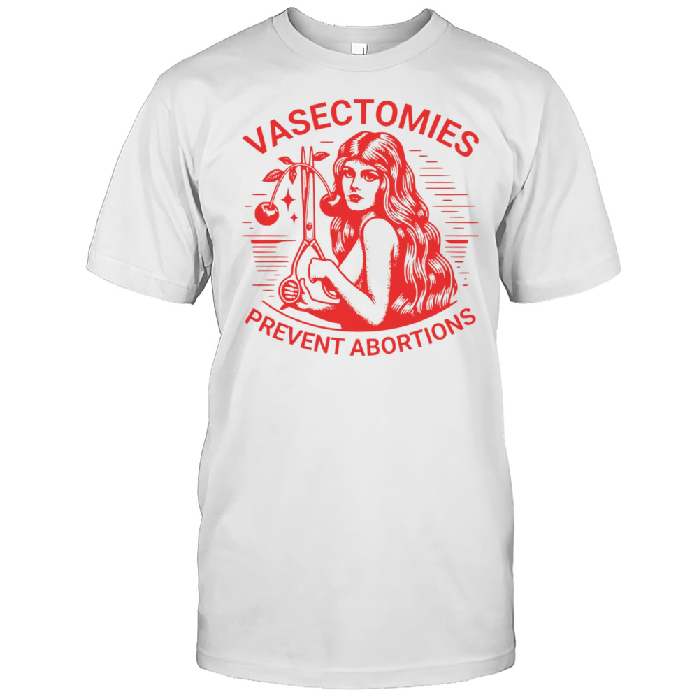 Vasectomies Prevent Abortions Shirt