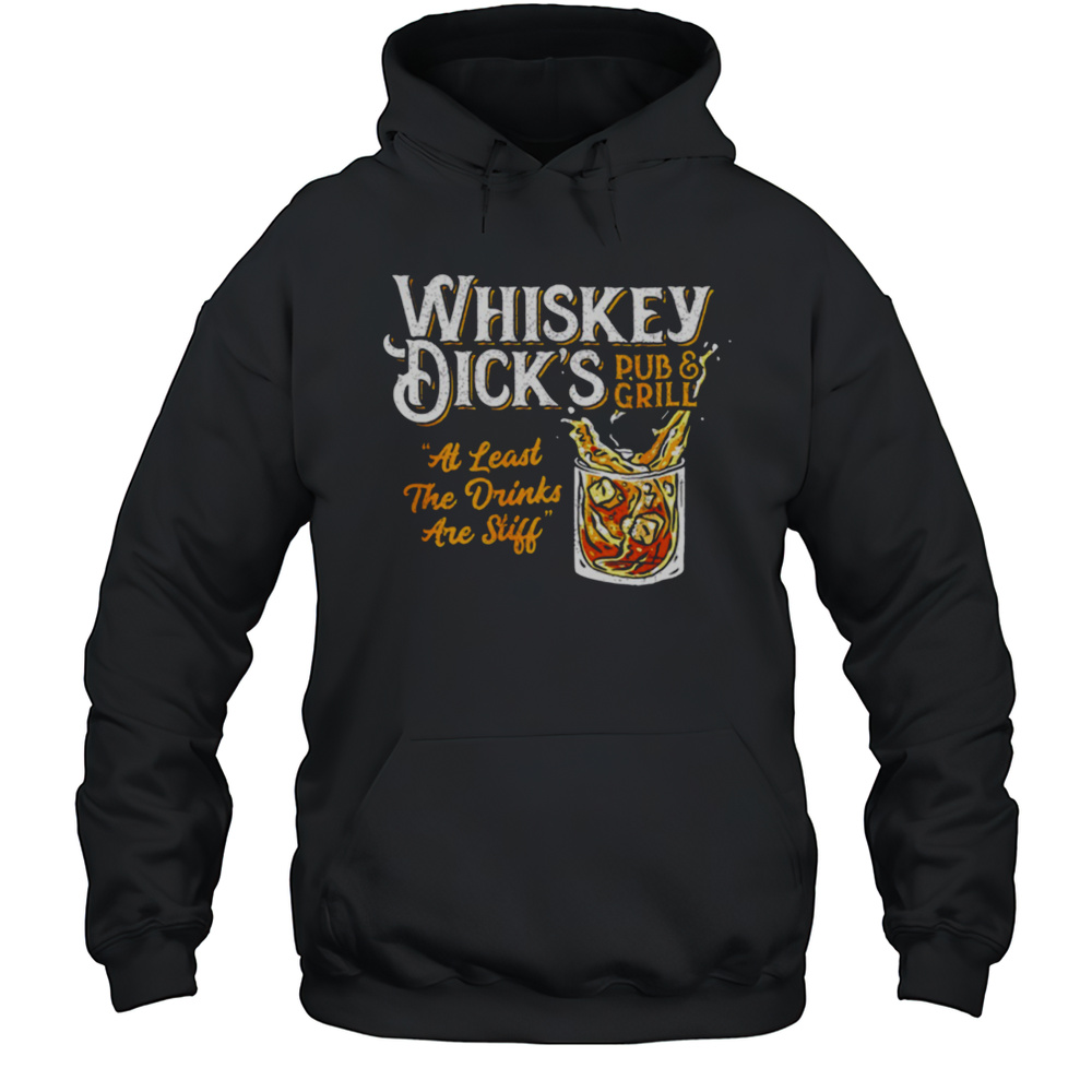 Whiskey Dicks Pub And Grill At Least The Drinks Are Still Shirt Unisex Hoodie