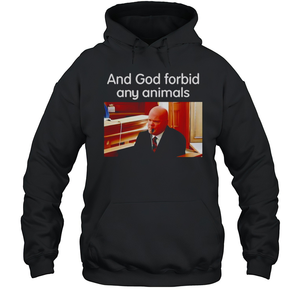 And God Forbid Any Animals Shirt Unisex Hoodie