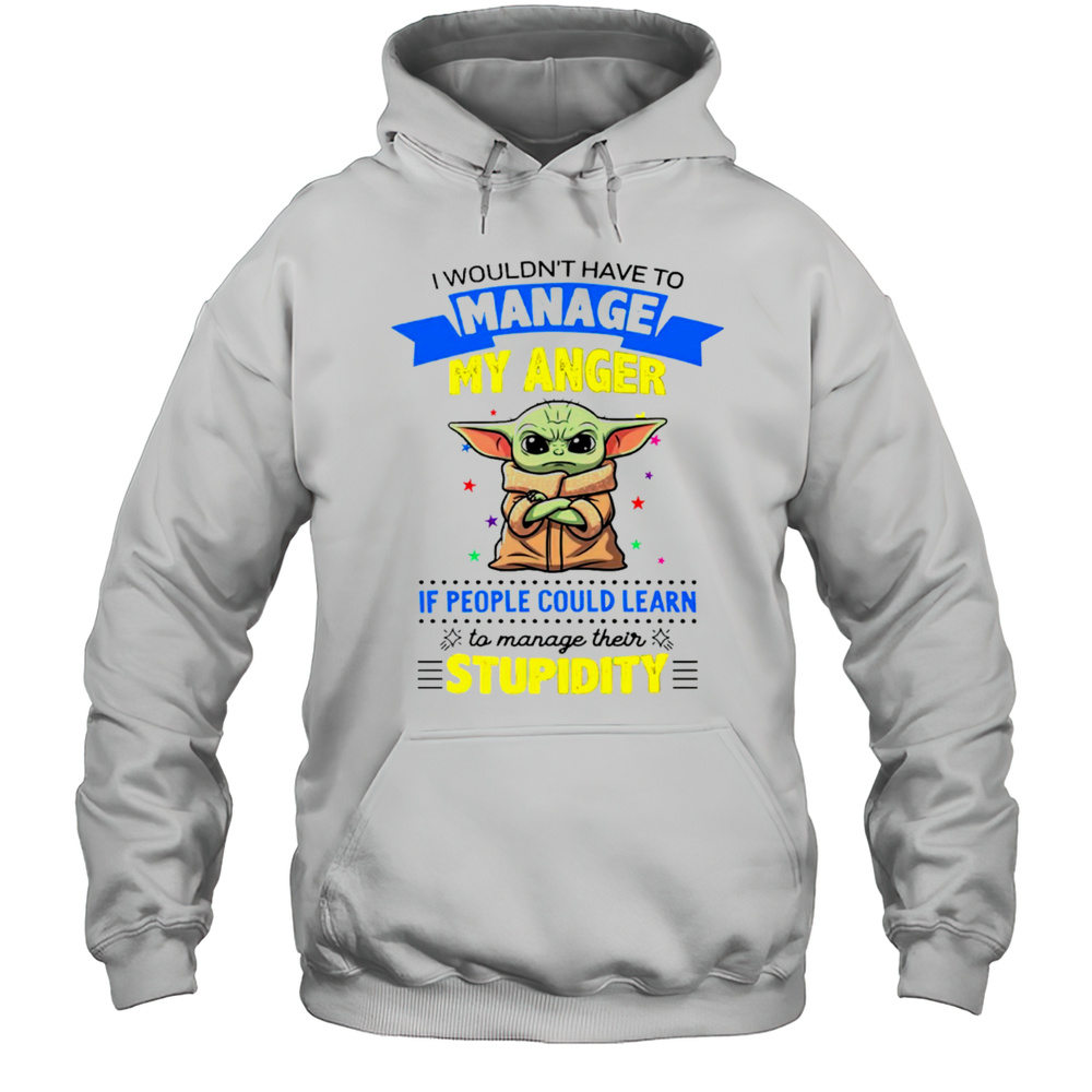 Baby Yoda I Wouldnt Have To Manage My Anger Shirt Unisex Hoodie