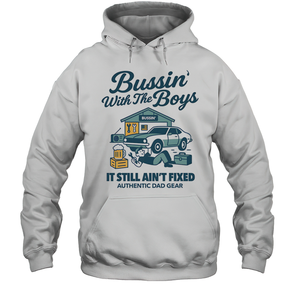 Bussin With The Boys It Still Aint Fixed Shirt Unisex Hoodie