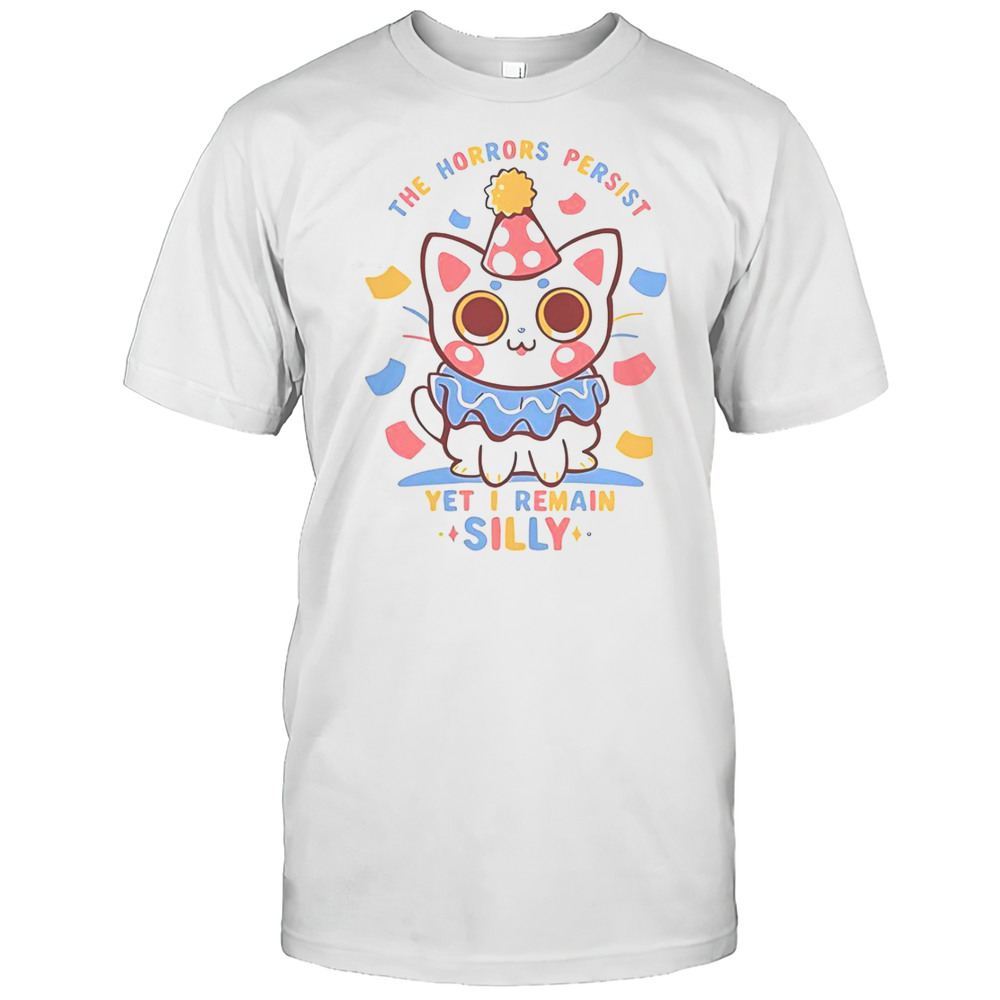 Cat The Horrors Persist Yet I Remain Silly T-Shirt
