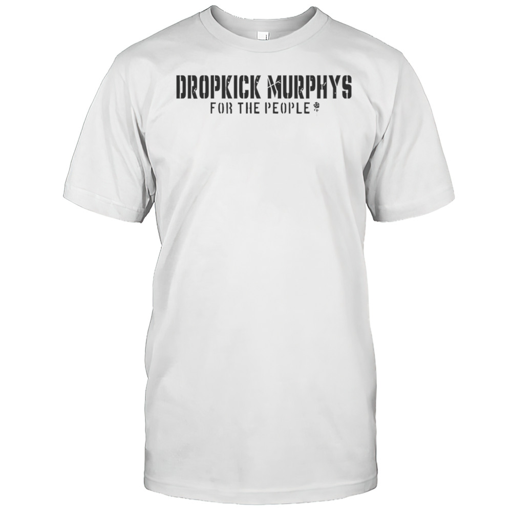 Dropkick Murphys For The People Shirt