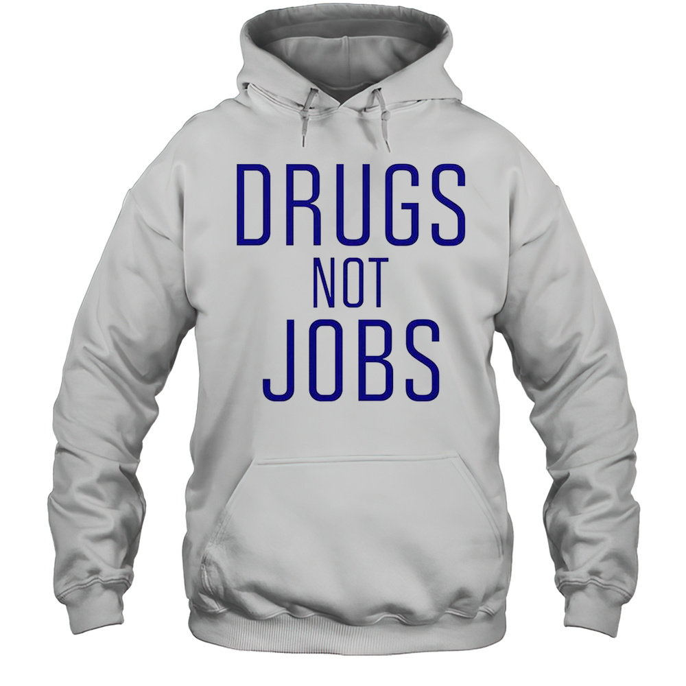 Drugs Not Jobs T-Shirt Unisex Hoodie