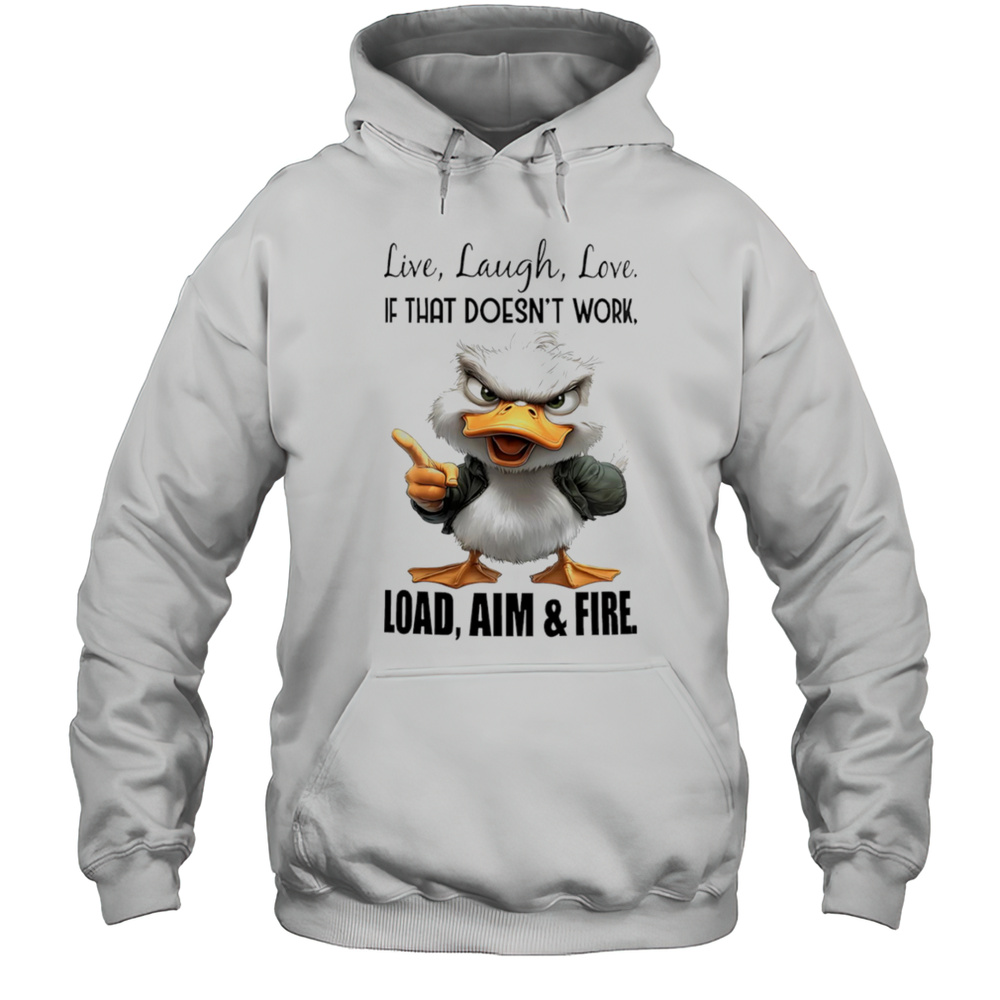 Duck Live Laugh Love If That Doesnt Work Load Aim And Fire Shirt Unisex Hoodie